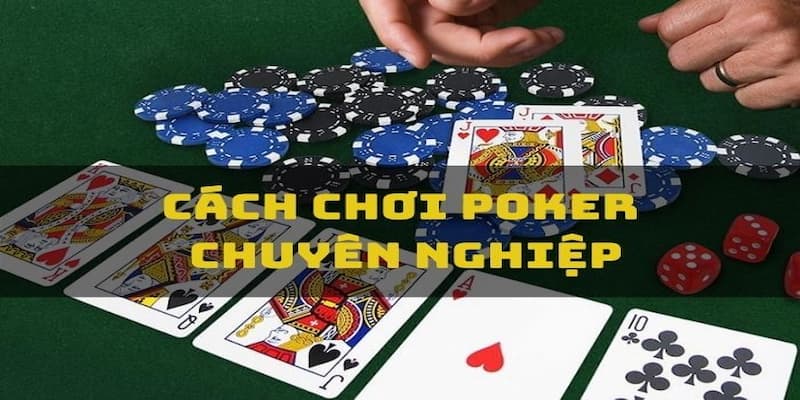 Cách chơi poker chuyên nghiệp như thế nào?