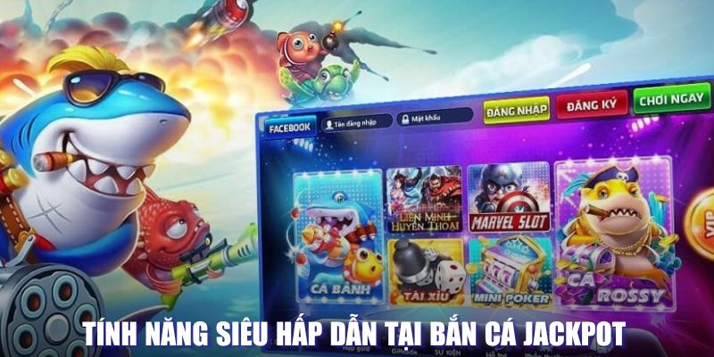 Tính năng siêu hấp dẫn tại bắn cá hình thức Jackpot