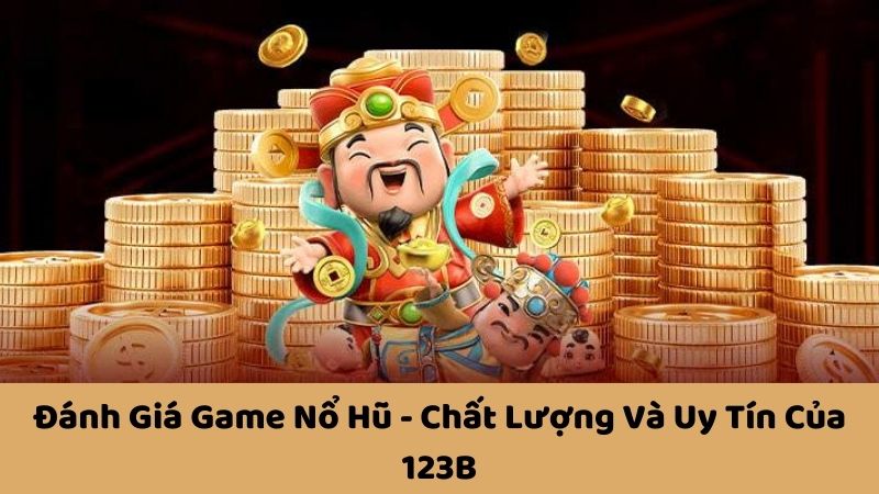 Đánh giá game nổ hũ tại 123B từ chuyên gia cá cược casino hàng đầu